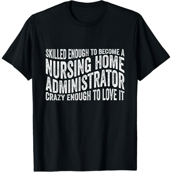 Nursing Home Administrator Funny Appreciation T-Shirt