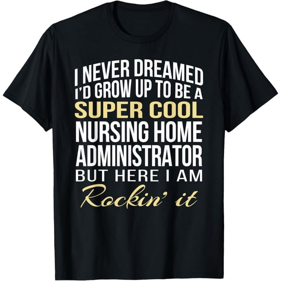 Nursing Home Administrator T Shirt Funny Gift Tee T-Shirt Casual Short Sleeve Shirt