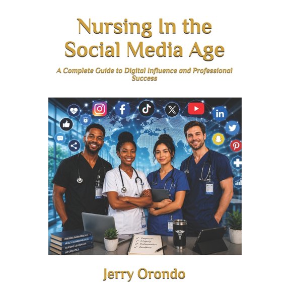 Nursing In the Social Media Age: A Complete Guide to Digital Influence and Professional Success, (Paperback)