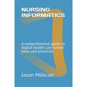 Nursing Informatics A comprehensive guide to digital health care trends tools and practices, Paperback