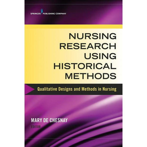 Nursing Research Using Historical Methods: Qualitative Designs and Methods in Nursing, (Paperback)