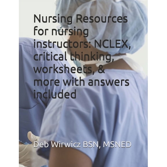 Nursing Resources for nursing instructors: NCLEX, critical thinking, worksheets, & more with answers included, (Paperback)