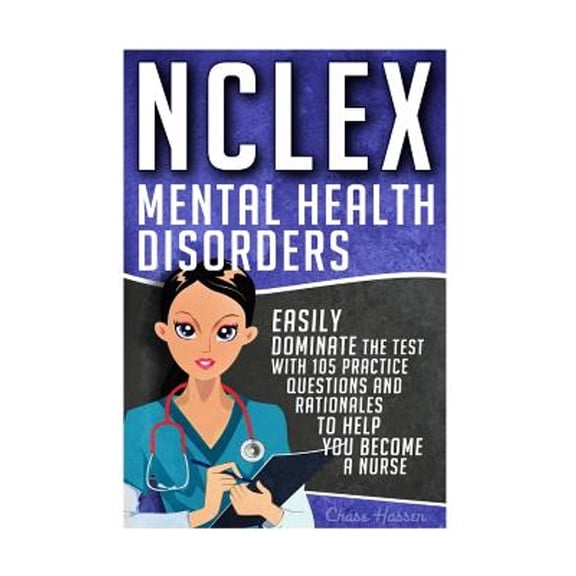 NCLEX: Mental Health Disorders: Easily Dominate The Test With 105 Practice Questions & Rationales to (Paperback) by Chase Hassen
