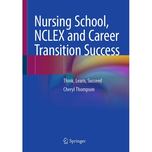 Nursing School, NCLEX and Career Transition Success: Think, Learn, Succeed, (Hardcover)