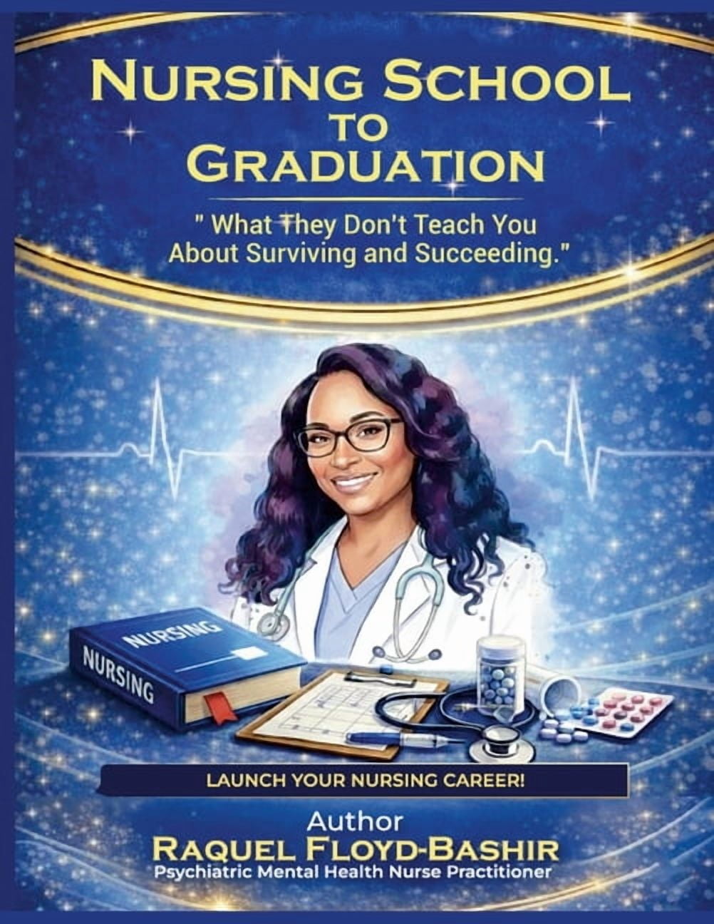 Nursing School to Graduation: What they dont teach you about Surviving and Succeeding, (Paperback)