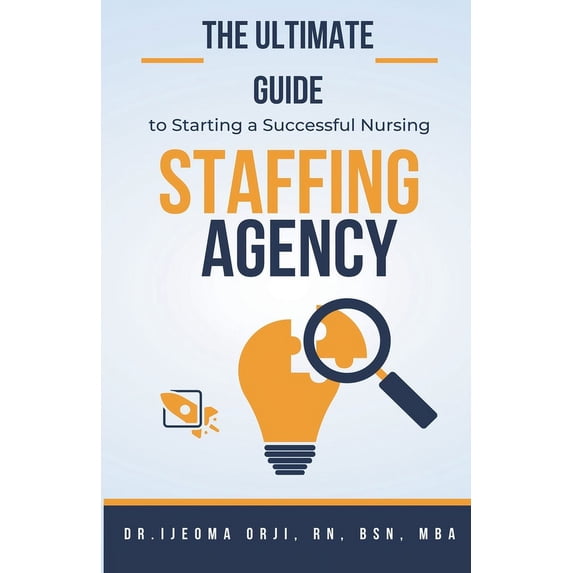 Nursing Staffing The Ultimate Guide to Starting a Successful Nursing Staffing Agency, Book 1.2, (Paperback)