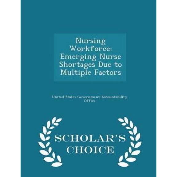 Nursing Workforce: Emerging Nurse Shortages Due to Multiple Factors - Scholar's Choice Edition Paperback