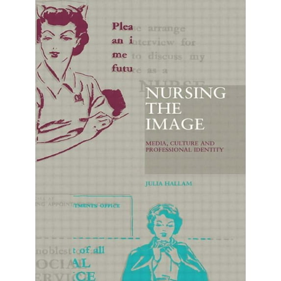 Nursing the Image: Media, Culture and Professional Identity, (Paperback)