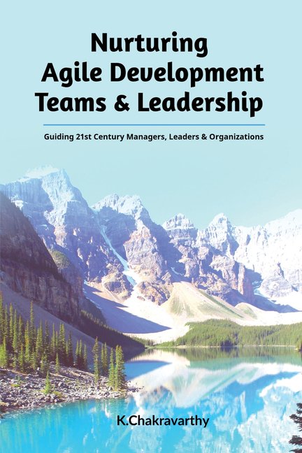 Nurturing Agile Development Teams & Leadership: Guiding 21st Century Managers, Leaders & Organizations, (Paperback)