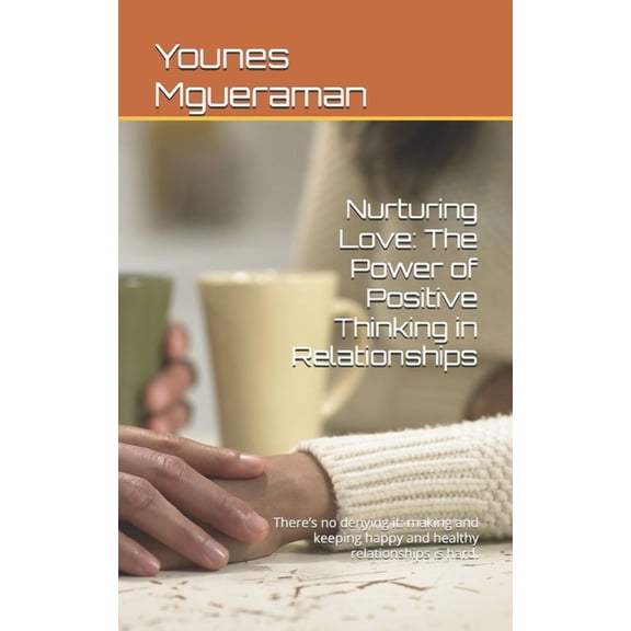 Nurturing Love: The Power of Positive Thinking in Relationships: There's no denying it: making and keeping happy an, (Paperback)