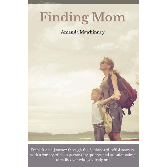 Nurturing the Mom You Are Finding Mom: Embark on a journey through the 3-phases of self-discovery with a variety of deep personality quizzes and q, Book 1, (Paperback)