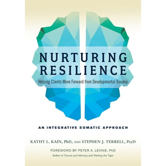 Nurturing Resilience: Helping Clients Move Forward from Developmental Trauma--An Integrative Somatic Approach, (Paperback)