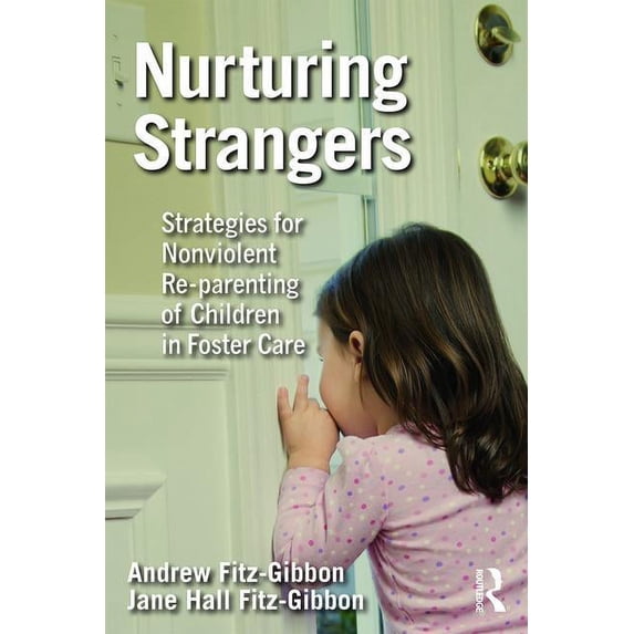 Nurturing Strangers: Strategies for Nonviolent Re-Parenting of Children in Foster Care, (Paperback)