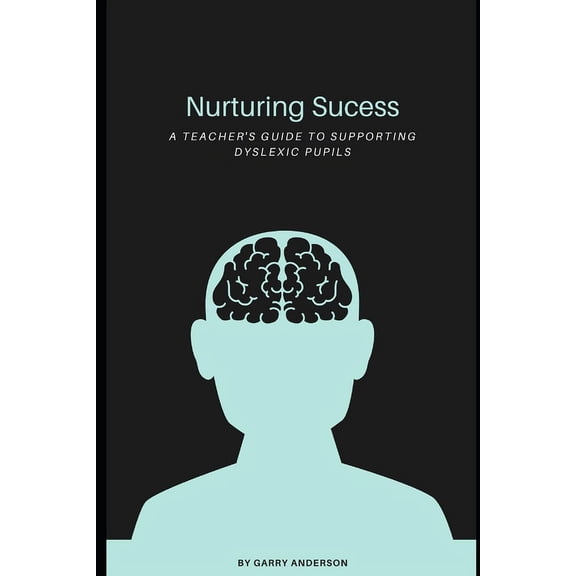 Nurturing Success: A Teachers Guide to Supporting Dyslexic Learners, (Paperback)
