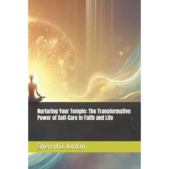Nurturing Your Temple: The Transformative Power of Self-Care in Faith and Life, (Paperback)