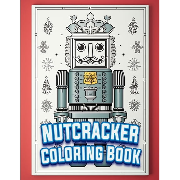 Nutcracker Coloring Book: Christmas Nutcracker Coloring Pages For Adults And Kids (Paperback)