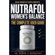 Nutrafol Womens Balance Hair Growth Supplements The Complete User Guide How to Dose, Stack with Shampoo, Conditioner a, Paperback