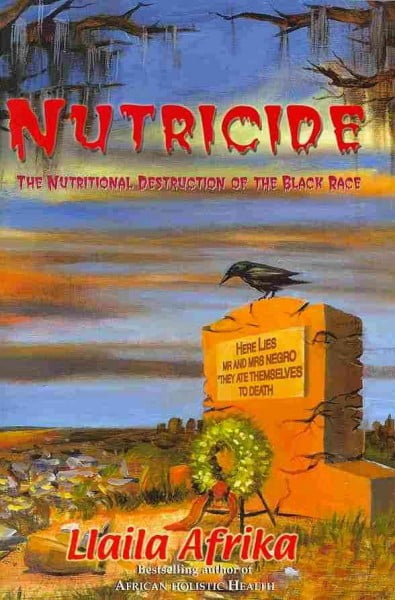 LLAILA O AFRIKA Nutricide: The Nutritional Destruction of the Black Race -- Llaila O. Afrika