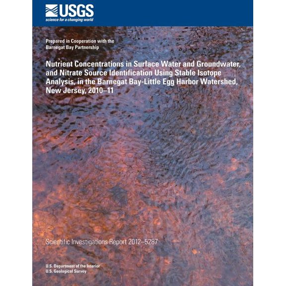 Nutrient Concentrations in Surface Water and Groundwater, and Nitrate Source Iden- tification Using Stable Isotope Analysis, in the Barnegat Bay-Little Egg Harbor Water- shed, New Jersey, 1500210498
