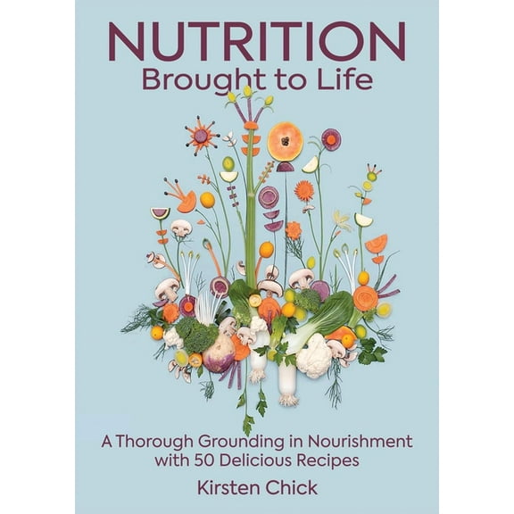 Nutrition Brought to Life: A Thorough Grounding in Nourishment with 50 Delicious Recipes (Hardcover)