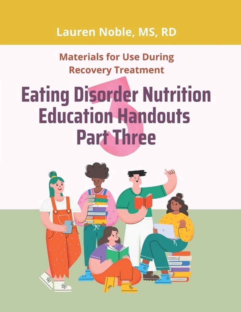 Nutrition Education Eating Disorder Nutrition Education Handouts Part Three: Materials for Use During Eating Disorder Recovery Treatment, (Paperback)