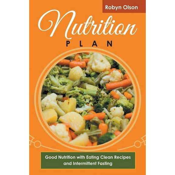 Nutrition Plan: Good Nutrition with Eating Clean Recipes and Intermittent Fasting, (Paperback)
