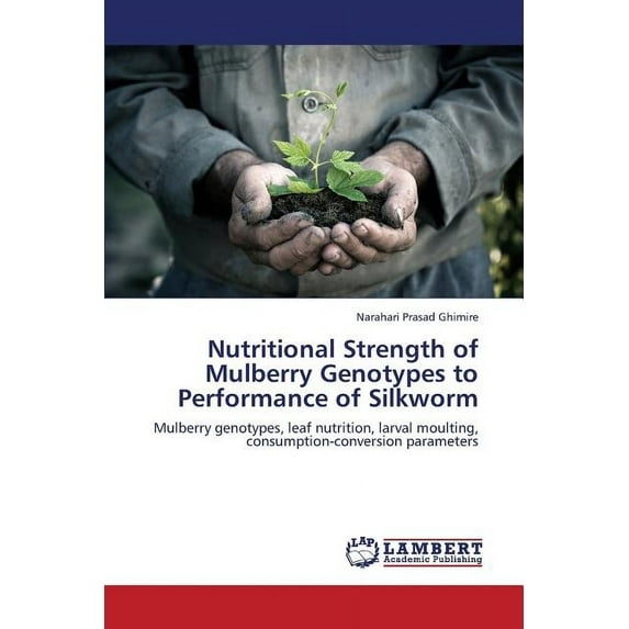 Nutritional Strength of Mulberry Genotypes to Performance of Silkworm (Paperback)