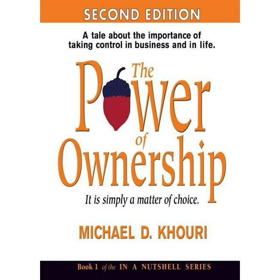 In a Nutshell: The Power of Ownership: It Is Simply a Matter of Choice.: A Tale about the Importance of Taking Control in Business and in Life. (Series #1) (Paperback)