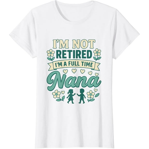 Nuvello I'm Not Retired I'm A Full Time Nana T-Shirt Full Size S-5XL