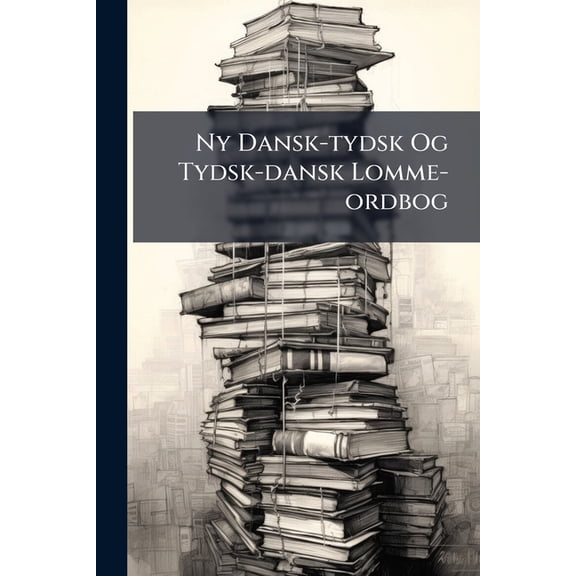 Ny Dansk-tydsk Og Tydsk-dansk Lomme-ordbog : Dansk-tydsk. Tyd-dansk. Neues Taschenworterbuch Der Danischen U. Deutschen Sprache. Dan-dtsch. Thl. Dtsch-dan. Thl (Paperback)
