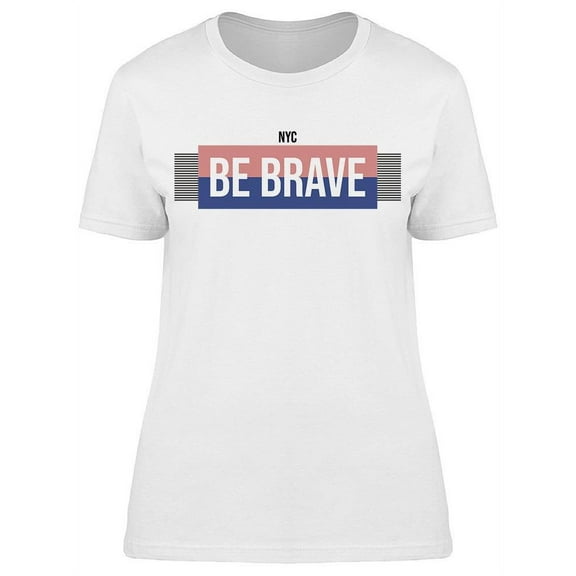 Nyc: Be Brave T-Shirt Women -Image by Shutterstock, Female Small