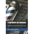 thumbnail image 1 of O Barbeiro de Sucesso: Muito Mais do Que Apenas Cortar Cabelo, (Paperback), 1 of 1