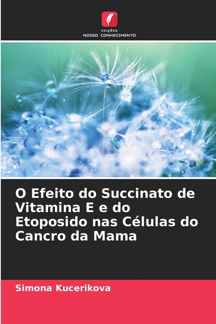 O Efeito do Succinato de Vitamina E e do Etoposido nas Células do Cancro da Mama, (Paperback)