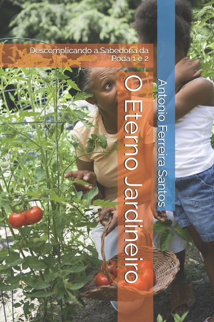 O Eterno Jardineiro: Descomplicando a Sabedoria da Poda 1 e 2, (Paperback)