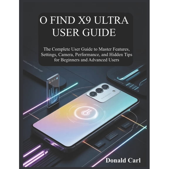 O Find X9 Ultra User Guide: The Complete User Guide to Master Features, Settings, Camera, Performance, and Hidden Tips f, (Paperback)