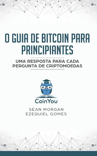 O Guia De Bitcoin Para Principiantes: Uma Resposta Para Cada Pergunta De Criptomoedas Portuguese Edition Paperback 1792868502 9781792868504 Sean Morgan, Ezequiel Gomes