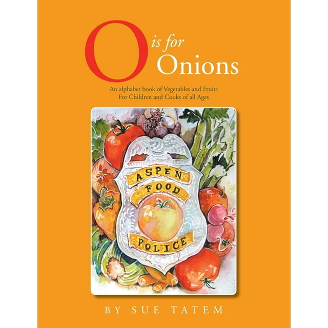 O Is for Onions : An Alphabet Book of Vegetables and Fruits for Children and Cooks of All Ages