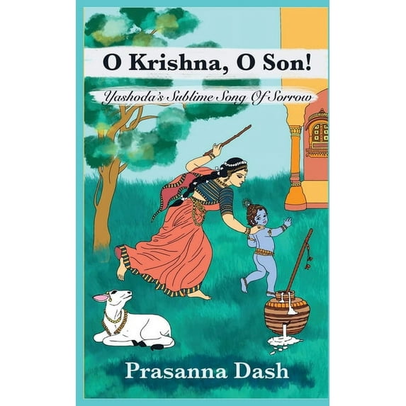 O Krishna, O Son!: Yashoda's Sublime Song of Sorrow, (Paperback)