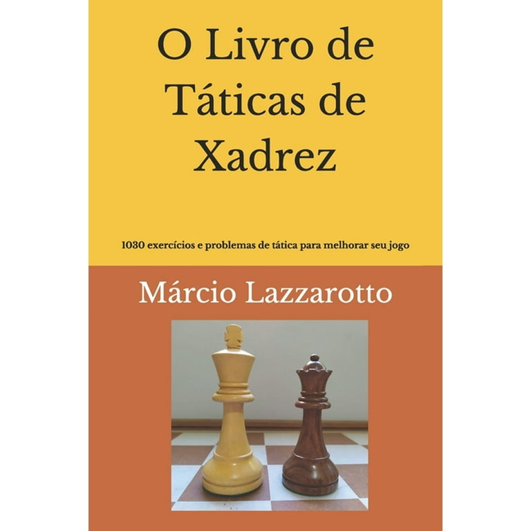 O Livro de Táticas de Xadrez: 1030 Exercícios e Problemas de tática para  melhorar seu jogo : Lazzarotto, Márcio: : Libros