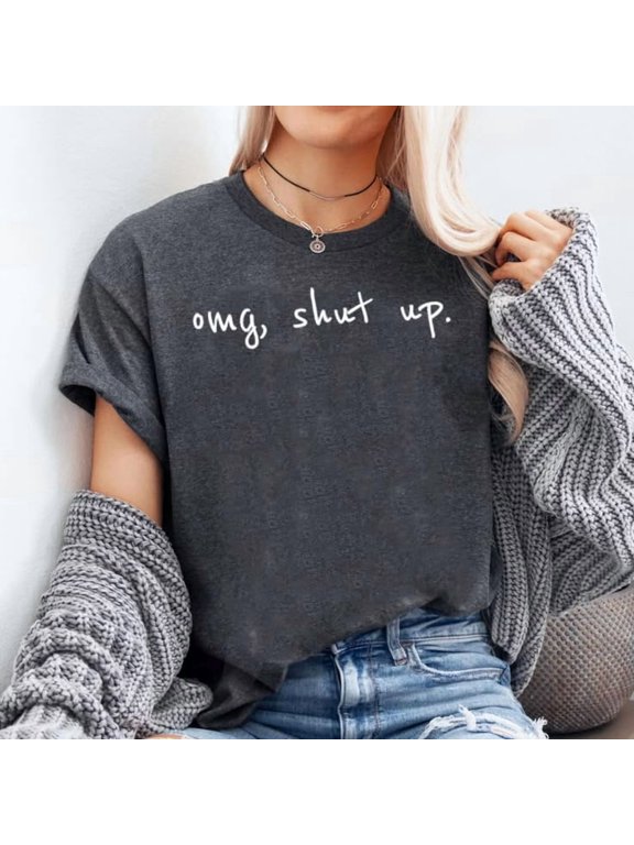 O,M,G Shut Up Shirt - SarcasmT-shirt Sizes S-5XL