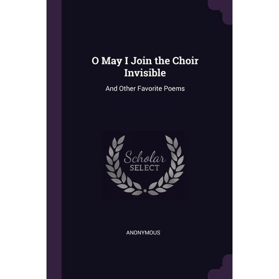 O May I Join the Choir Invisible : And Other Favorite Poems (Paperback)