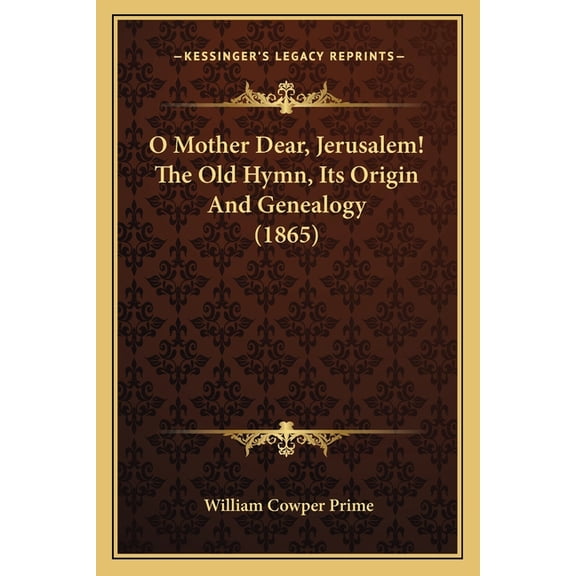 O Mother Dear, Jerusalem! The Old Hymn, Its Origin And Genealogy (1865) (Paperback)