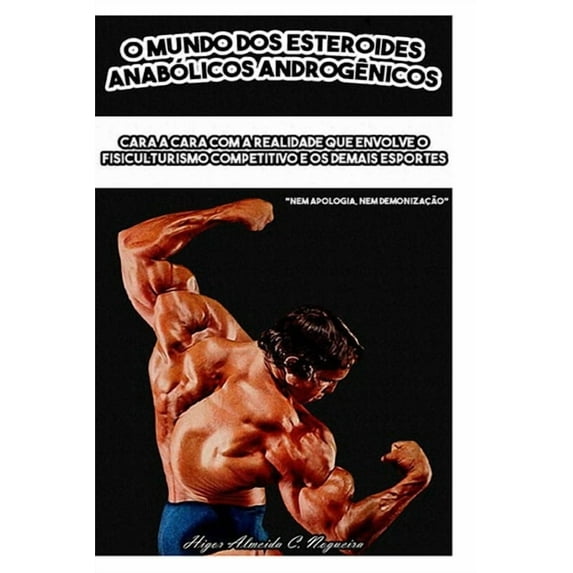 O Mundo dos Esteroides Anablicos Andrognicos: Cara a cara com a realidade que envolve o fisiculturismo competitivo e os demais esportes (Paperback)