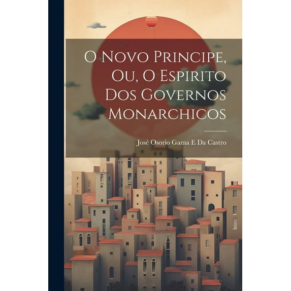 O Novo Principe, Ou, O Espirito Dos Governos Monarchicos (Paperback)