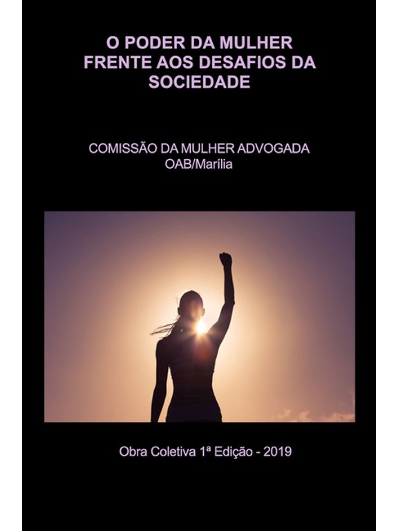 O Poder Da Mulher Frente Aos Desafios Da Sociedade: Comisso Da Mulher Advogada Da Oab/Marlia