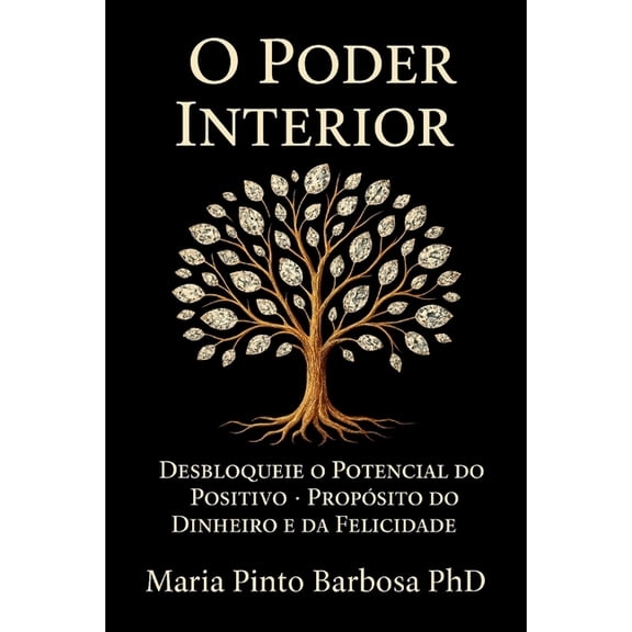 Maria Barbosa O Poder Interior: Desbloquear o Potencial do Positivo - Propsito do Dinheiro e da Felicidade, Book 3, (Paperback)