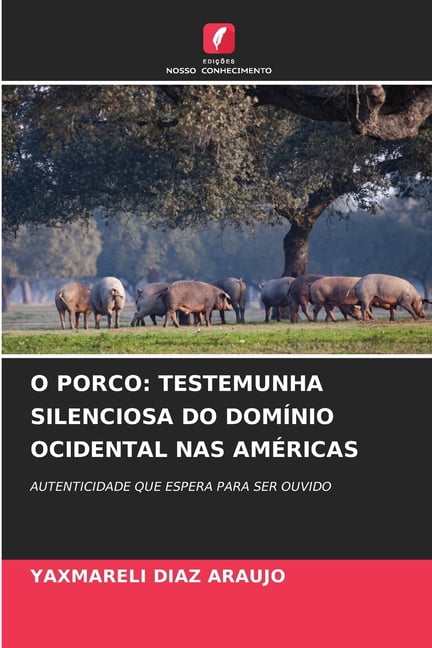 O Porco: Testemunha Silenciosa Do DomÃ­nio Ocidental NAS AmÃ©ricas, (Paperback)