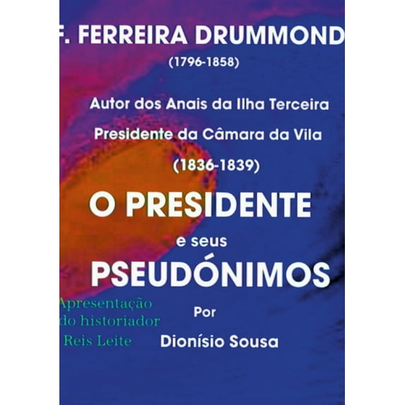 O Presidente e seus Pseudónimos: palavras de apresentação do historiador Reis Leite, (Paperback)