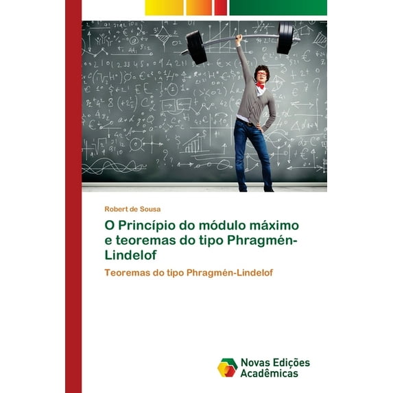 O Princípio do módulo máximo e teoremas do tipo Phragmén-Lindelof (Paperback)