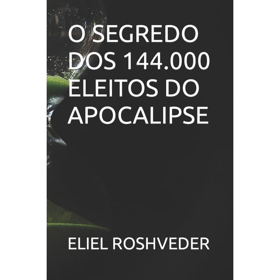 O Segredo DOS 144.000 Eleitos Do Apocalipse (Paperback)
